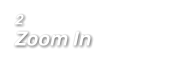 2  Zoom In