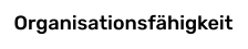 Organisationsfähigkeit